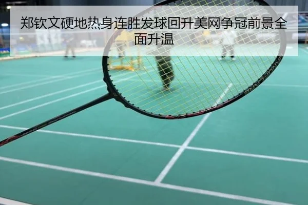 郑钦文硬地热身连胜发球回升美网争冠前景全面升温